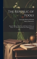 The Republic of Fools: Being the History of the State and People of Abdera, in Thrace. Tr. [From Geschichte Der Abderiten] by H. Christmas 102174302X Book Cover