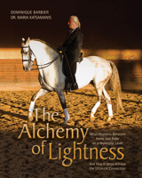 The Alchemy of Lightness: What Happens Between Horse and Rider on a Molecular Level and How It Helps Achieve the Ultimate Connection 1570766193 Book Cover