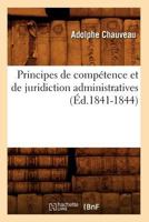 Principes de Compa(c)Tence Et de Juridiction Administratives (A0/00d.1841-1844) 2012764096 Book Cover