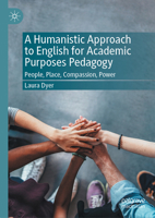 A Humanistic Approach to English for Academic Purposes Pedagogy: People, Place, Compassion, Power 3032001854 Book Cover