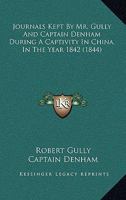Journals Kept By Mr. Gully And Captain Denham During A Captivity In China, In The Year 1842 1437076262 Book Cover