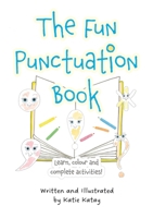 The Fun Punctuation Book: Learn, Colour and Complete Activities (Educational Activity Book edition) 1738623165 Book Cover