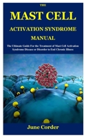 THE MAST CELL ACTIVATION SYNDROME MANUAL: The Ultimate Guide For the Treatment of Mast Cell Activation Syndrome Disease or Disorder to End Chronic Illness B09CC4F424 Book Cover
