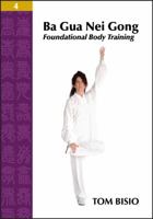 Ba Gua Nei Gong Volume 4: Foundational Body Training 1478726822 Book Cover