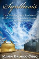 Synthesis: How Hegelian Logic Has Moved the Protestant Churches Towards a Christless Faith 0985989254 Book Cover