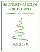 50 Christmas Solos for Trumpet with Piano Accompaniment: Vols. 1-5 B0BM3Z45Z4 Book Cover