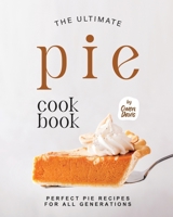 The Ultimate Pie Cookbook: Perfect Pie Recipes for All Generations B0BRM23V3H Book Cover