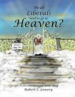 Do All Liberals Need to Go to Heaven?: Fictional Political Satire Story 1981140212 Book Cover