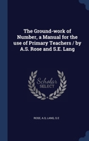 The Ground-work of Number, a Manual for the use of Primary Teachers / by A.S. Rose and S.E. Lang 1340086190 Book Cover