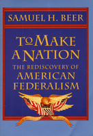 To Make a Nation: The Rediscovery of American Federalism 0674893174 Book Cover