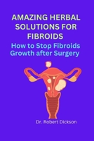 AMAZING HERBAL SOLUTIONS FOR FIBROIDS: How to Stop Fibroids Growth after Surgery B0CGM8W32B Book Cover