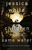 Children of the Same Water: An Alternate History Gothic Romance B0HDRBKPFZ Book Cover