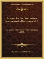 Rapport Sur Les Observations Internationales Des Nuages V1-2: Au Comite International Meteorologique (1903) 1160238731 Book Cover