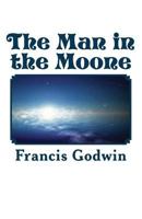The Man in the Moone: or a Discourse of a Voyage Thither 1540815293 Book Cover