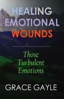 Healing Emotional Wounds : Those Turbulent Emotions 1973211734 Book Cover