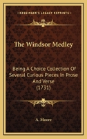 The Windsor Medley: Being a Choice Collection of Several Curious Pieces in Prose and Verse 1165650991 Book Cover
