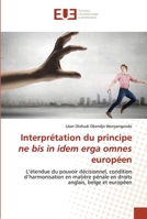 Interprétation du principe ne bis in idem erga omnes européen: L’étendue du pouvoir décisionnel, condition d’harmonisation en matière pénale en droits anglais, belge et européen 6202550449 Book Cover