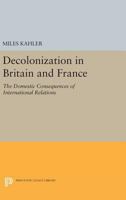 Decolonization in Britain and France: The Domestic Consequences of International Relations 0691022240 Book Cover