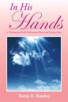 In His Hands: A Testimony of God's Deliverance Power and Saving Grace 1483606198 Book Cover