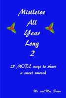 Mistletoe All Year Long Part 2: 25 MORE ways to share a sweet smooch 1546342214 Book Cover