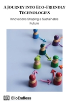 A Journey into Eco-Friendly Technologies: Innovations Shaping a Sustainable Future 983995573X Book Cover