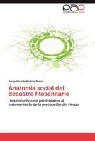 Anatomía social del desastre fitosanitario: Una contribución participativa al mejoramiento de la percepción del riesgo 3848462036 Book Cover