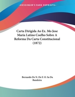 Carta Dirigida Ao Ex. Mo Jose Maria Latino Coelho Sobre a Reforma Da Carta Constitucional (1872) 1160820163 Book Cover