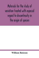 Materials for the Study of Variation: Treated with Especial Regard to Discontinuity in the Origin of Species (Foundations of Natural History) 1015780504 Book Cover