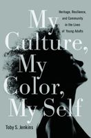My Culture, My Color, My Self: Heritage, Resilience, and Community in the Lives of Young Adults 1439908303 Book Cover