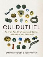 Culduthel: An Iron Age Craftworking Centre in North-East Scotland 1908332190 Book Cover