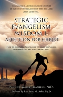 Strategic Evangelism Wisdom I: Affection for Christ: How to obtain the Knowledge to Share the Gospel with Love and Save Souls from Dying 1662886063 Book Cover