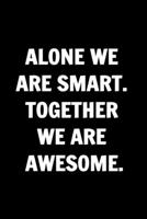 Alone We Are Smart. Together We are Awesome - Funny Journals For Women Coworkers -: Remarkable Funny Journals For Women Coworkers To Write in For ... Lined Journal For Coworker Notebook Gag Gift 1679693522 Book Cover