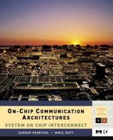 On-Chip Communication Architectures: System on Chip Interconnect (Systems on Silicon) 012373892X Book Cover
