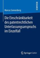 Die Einschrankbarkeit Des Patentrechtlichen Unterlassungsanspruchs Im Einzelfall 3658048123 Book Cover
