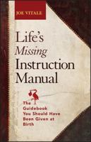 Life's Missing Instruction Manual: The Guidebook You Should Have Been Given at Birth 0471768499 Book Cover