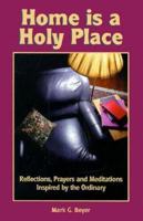 Home Is a Holy Place: Reflections, Prayers & Meditations Inspired by the Ordinary 0879461551 Book Cover