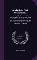Analysis of Civil Government Including a Topical and Tabular Arrangement of the Constitution 1018918485 Book Cover