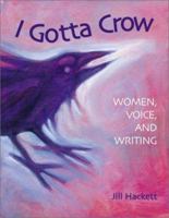 I Gotta Crow: Women, Voice, and Writing 0871161931 Book Cover
