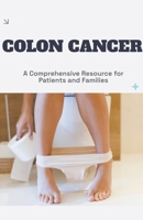 Colon Cancer: A Comprehensive Resource for Patients and Families B0CT6DMJQK Book Cover