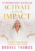 ACTIVATE YOUR IMPACT : A Guide to Living Out Loud in Business, Life, and Faith 1967424101 Book Cover
