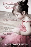 Twirling Naked in the Streets and No One Noticed: Growing Up With Undiagnosed Autism 0615801439 Book Cover