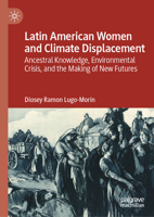 Latin American Women and Climate Displacement: Ancestral Knowledge, Environmental Crisis, and the Making of New Futures 3032231116 Book Cover
