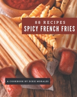 88 Spicy French Fries Recipes: A Spicy French Fries Cookbook that Novice can Cook B08PJKDMMV Book Cover
