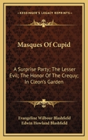 Masques Of Cupid: A Surprise Party; The Lesser Evil; The Honor Of The Crequy; In Cleon's Garden 1163282650 Book Cover