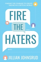 Fire the Haters: Finding Courage to Create Online in a Critical World 1736549812 Book Cover