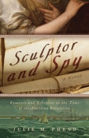 Sculptor and Spy: Romance and Rebellion in the Time of the American Revolution B0H63XFNT9 Book Cover