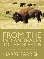 From the Indian Traces to the Drive-Ins: An Edgar County Anthology 1438933932 Book Cover