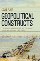 Geopolitical Constructs: The Mulberry Harbours, World War Two, and the Making of a Militarized Transatlantic 1442266678 Book Cover
