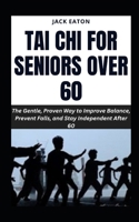 TAI CHI FOR SENIORS OVER 60: The Gentle, Proven Way to Improve Balance, Prevent Falls, and Stay Independent After 60 (Healthy Living for Seniors) B0GDMV2Z6K Book Cover