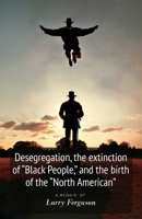 Desegregation, the extinction of “Black People,” and the birth of the “North AmeAmerican” B0DVQ65RFZ Book Cover
